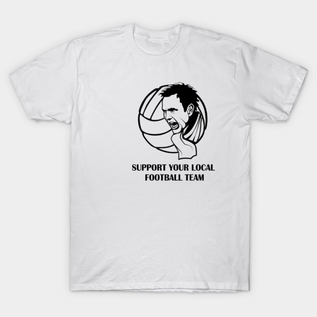 support your local football team Hooligans TShirt TeePublic